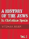 A History of the Jews in Christian Spain. Vol. 1